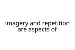 imagery and repetition are aspects of