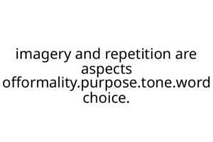 imagery and repetition are aspects offormality.purpose.tone.word choice.