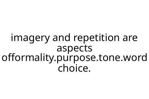 imagery and repetition are aspects offormality.purpose.tone.word choice.