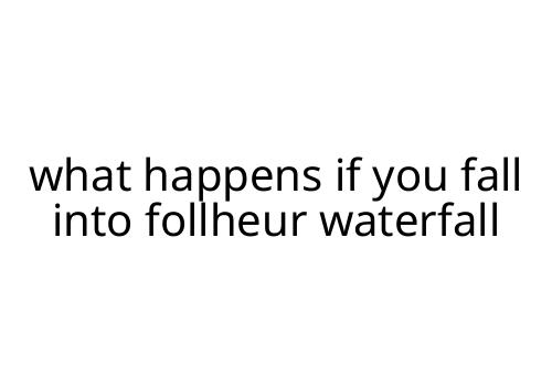 what happens if you fall into follheur waterfall