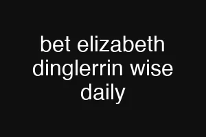 bet elizabeth dinglerrin wise daily