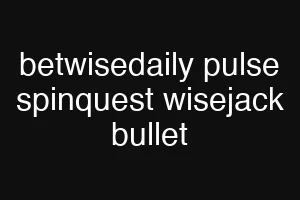 betwisedaily pulse spinquest wisejack bullet