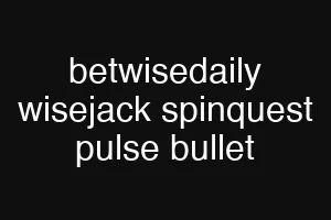 betwisedaily wisejack spinquest pulse bullet