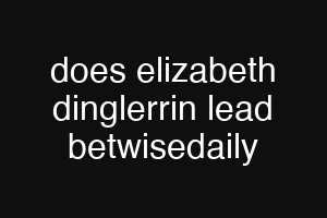 does elizabeth dinglerrin lead betwisedaily