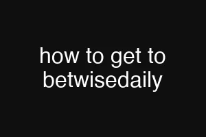 how to get to betwisedaily
