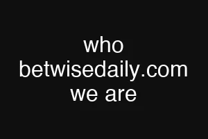 who betwisedaily.com we are