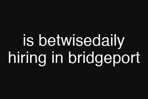 is betwisedaily hiring in bridgeport